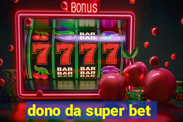 dono da super bet