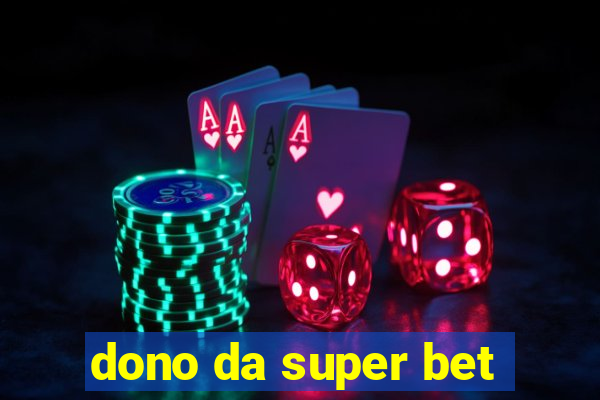 dono da super bet