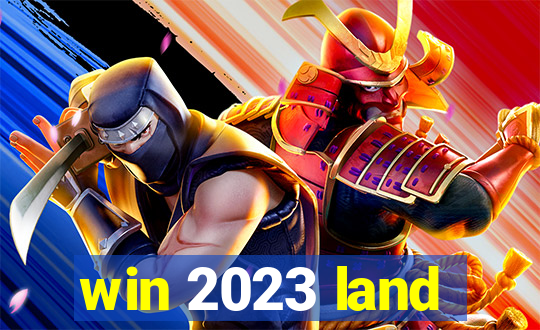 win 2023 land