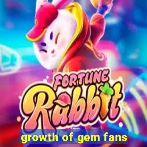 growth of gem fans