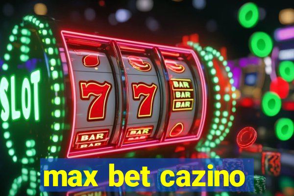 max bet cazino