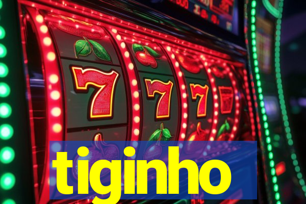 tiginho