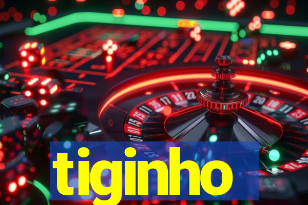 tiginho