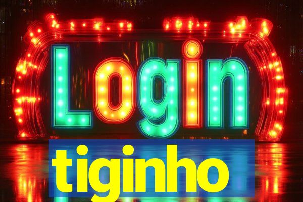 tiginho