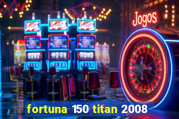 fortuna 150 titan 2008