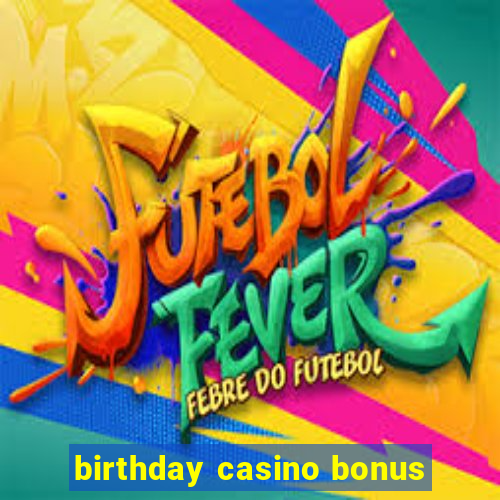 birthday casino bonus