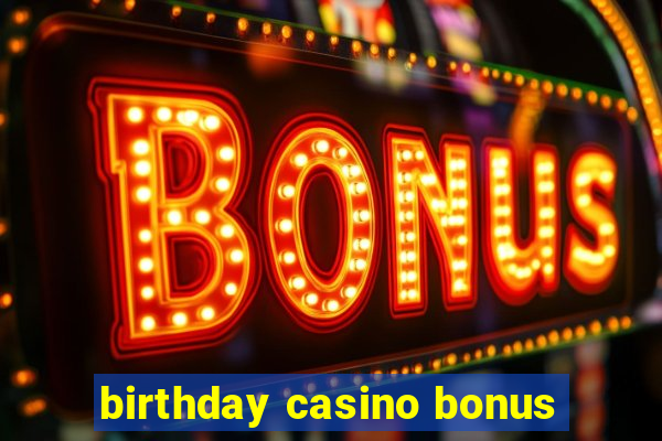 birthday casino bonus