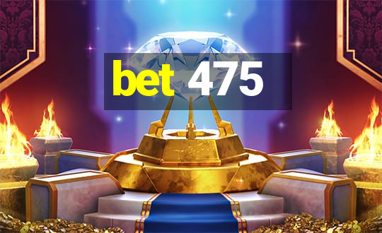 bet 475