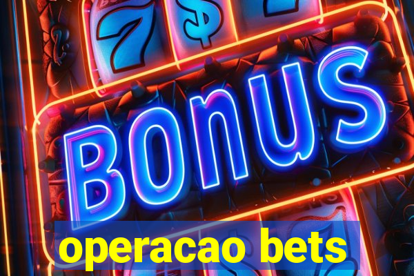 operacao bets