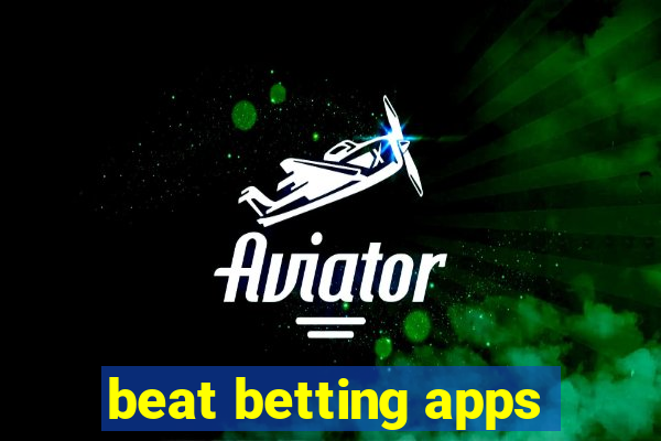 beat betting apps