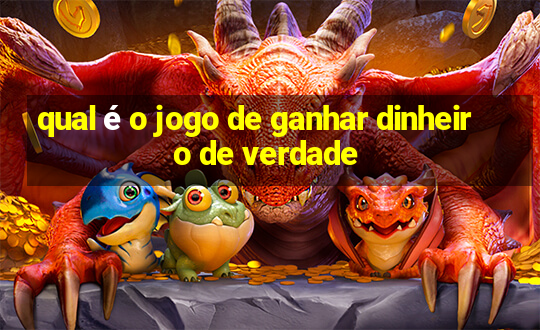 qual é o jogo de ganhar dinheiro de verdade