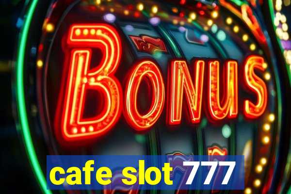 cafe slot 777