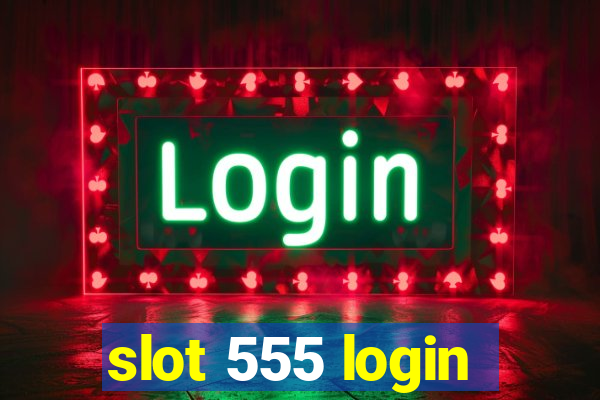 slot 555 login