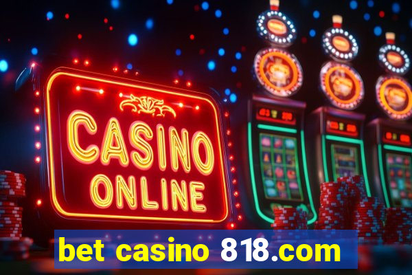 bet casino 818.com