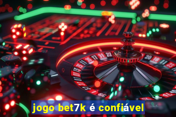 jogo bet7k é confiável