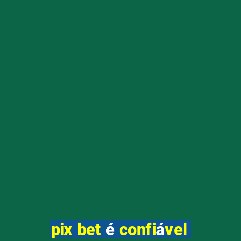 pix bet é confiável