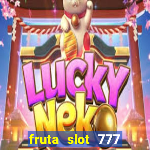 fruta slot 777 paga mesmo