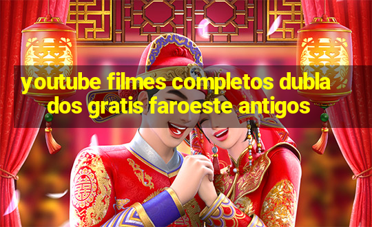 youtube filmes completos dublados gratis faroeste antigos