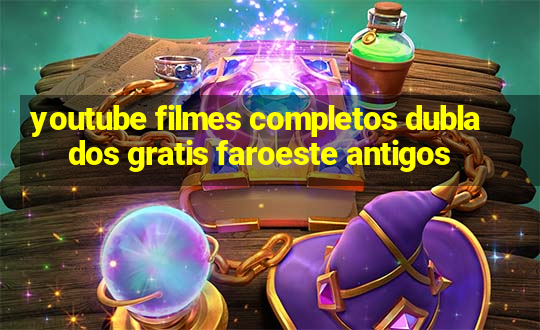 youtube filmes completos dublados gratis faroeste antigos