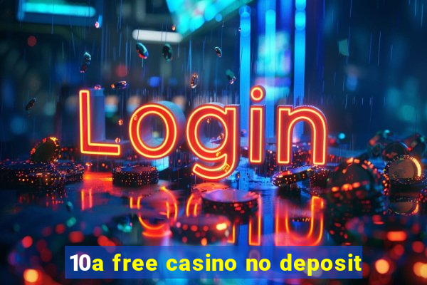 10a free casino no deposit