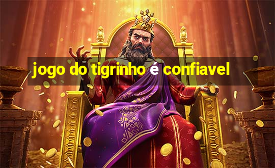 jogo do tigrinho é confiavel