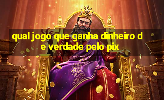 qual jogo que ganha dinheiro de verdade pelo pix