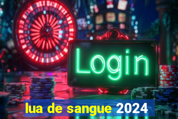 lua de sangue 2024