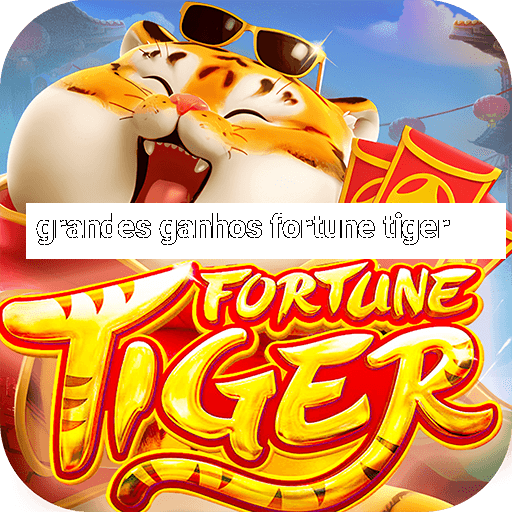 grandes ganhos fortune tiger