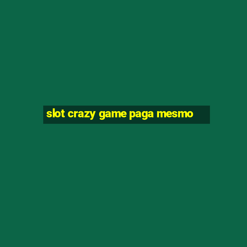 slot crazy game paga mesmo