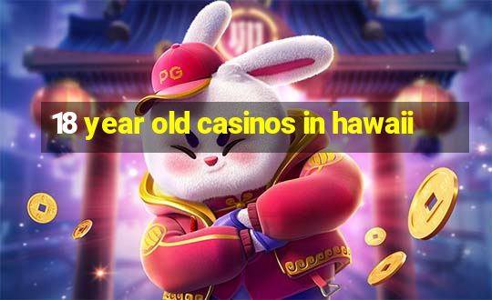 18 year old casinos in hawaii