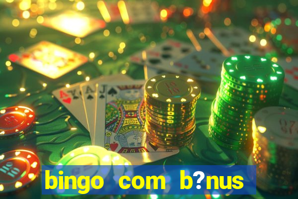 bingo com b?nus grátis no cadastro