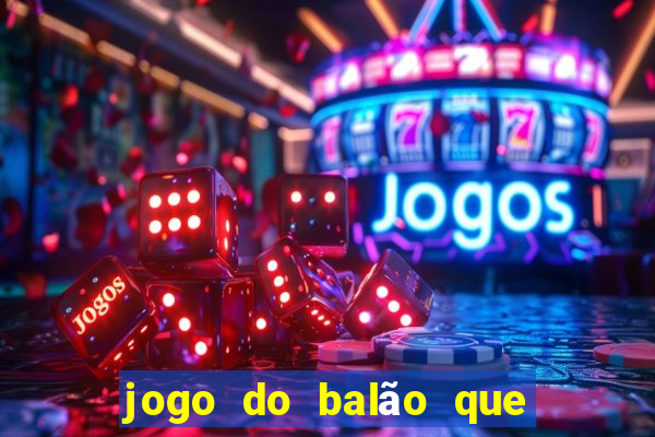 jogo do balão que ganha dinheiro