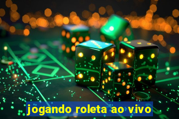 jogando roleta ao vivo