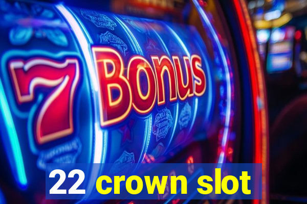 22 crown slot