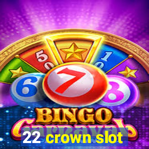 22 crown slot