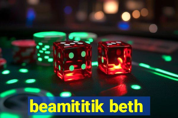 beamititik beth