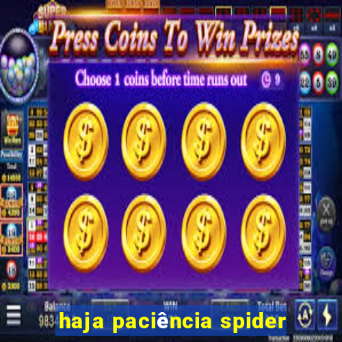 haja paciência spider