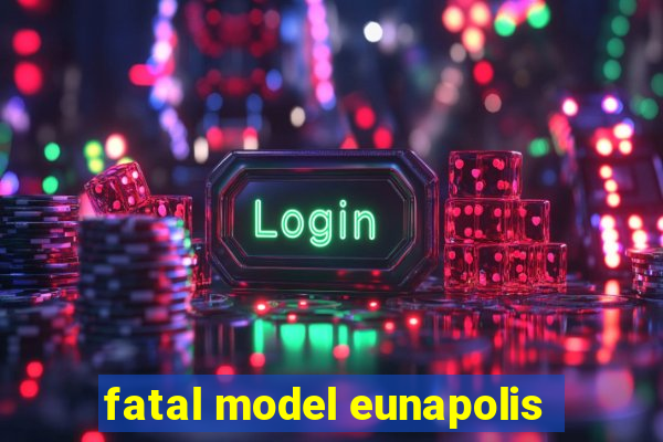 fatal model eunapolis