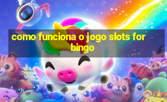 como funciona o jogo slots for bingo