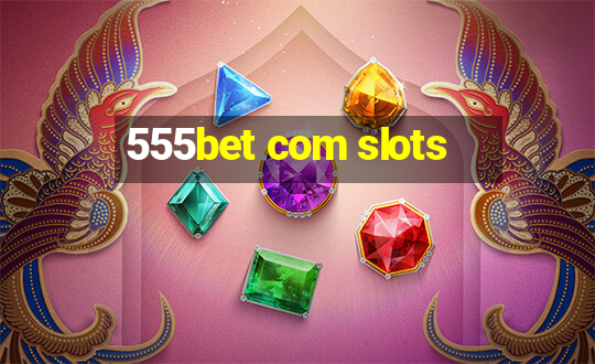 555bet com slots