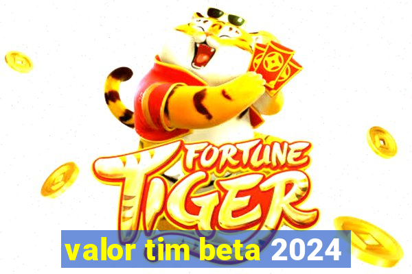 valor tim beta 2024