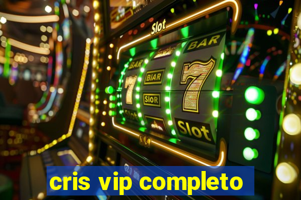 cris vip completo