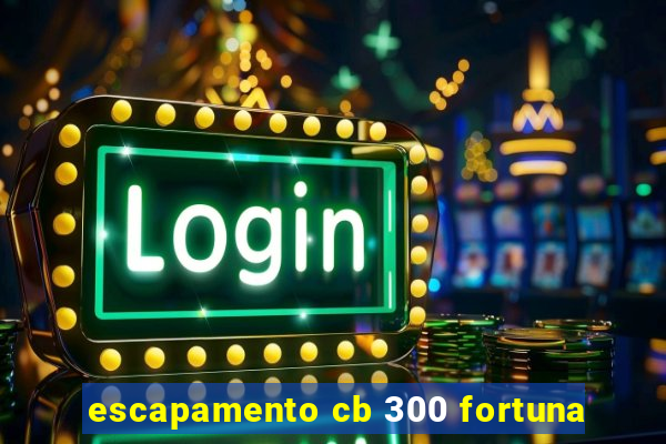 escapamento cb 300 fortuna