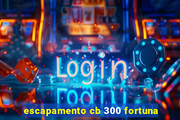 escapamento cb 300 fortuna