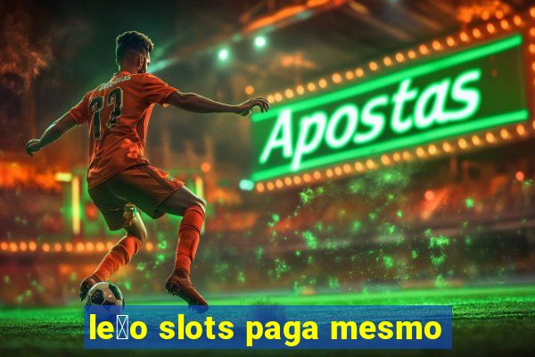 le茫o slots paga mesmo