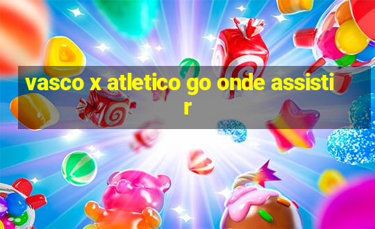 vasco x atletico go onde assistir