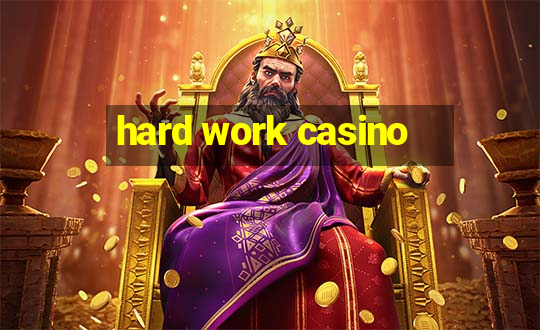 hard work casino