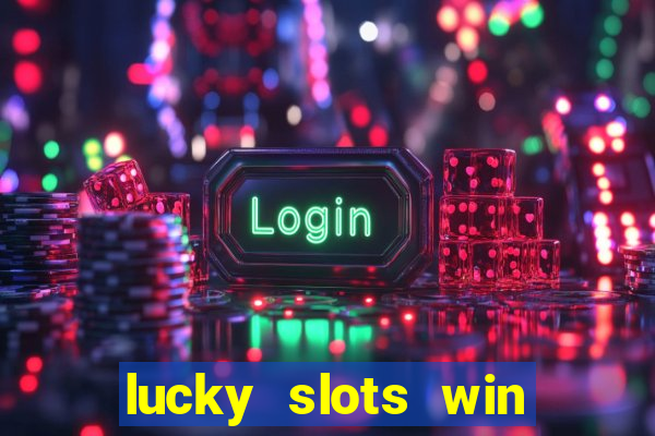 lucky slots win real cash