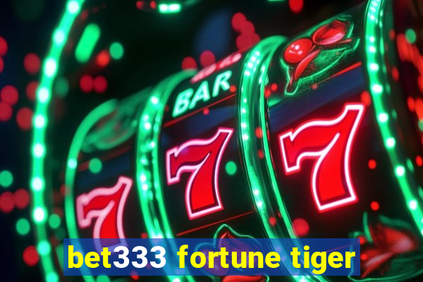 bet333 fortune tiger