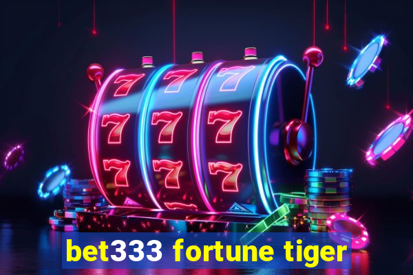 bet333 fortune tiger